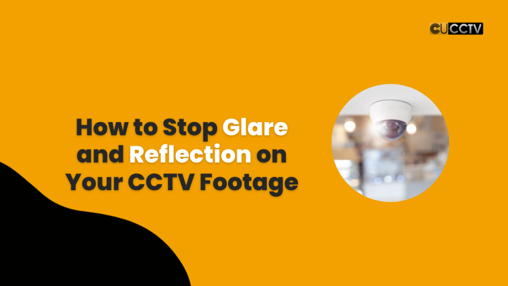 How to Stop Glare and Reflection on Your CCTV Footage